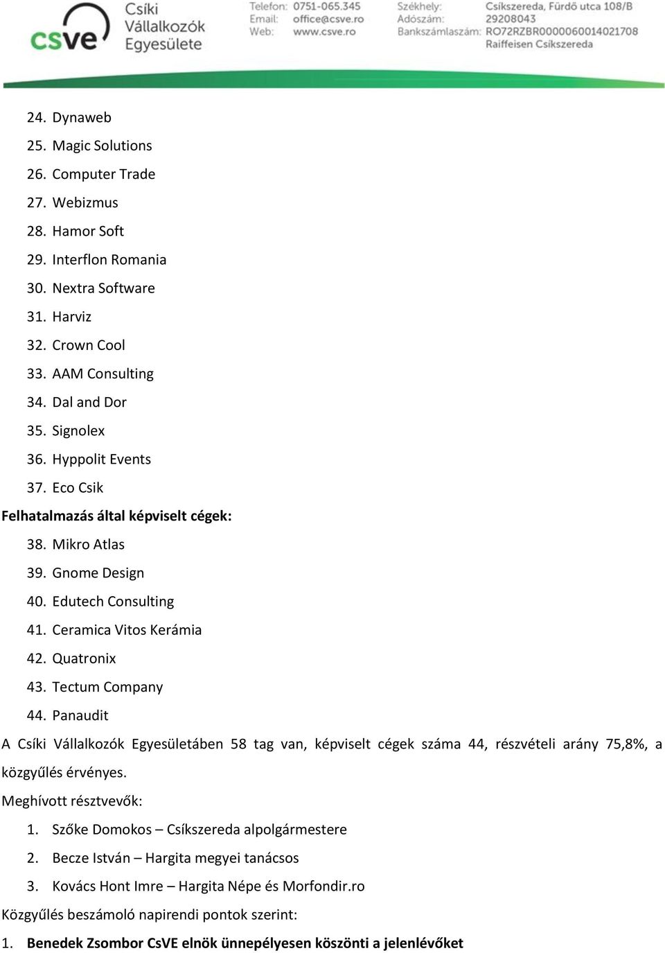 Tectum Company 44. Panaudit A Csíki Vállalkozók Egyesületáben 58 tag van, képviselt cégek száma 44, részvételi arány 75,8%, a közgyűlés érvényes. Meghívott résztvevők: 1.