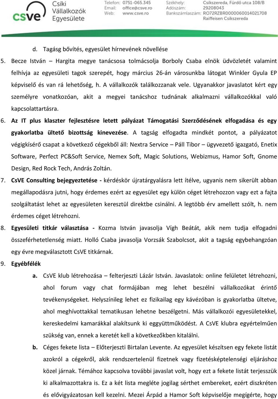 rá lehetőség, h. A vállalkozók találkozzanak vele. Ugyanakkor javaslatot kért egy személyre vonatkozóan, akit a megyei tanácshoz tudnának alkalmazni vállalkozókkal való kapcsolattartásra. 6.