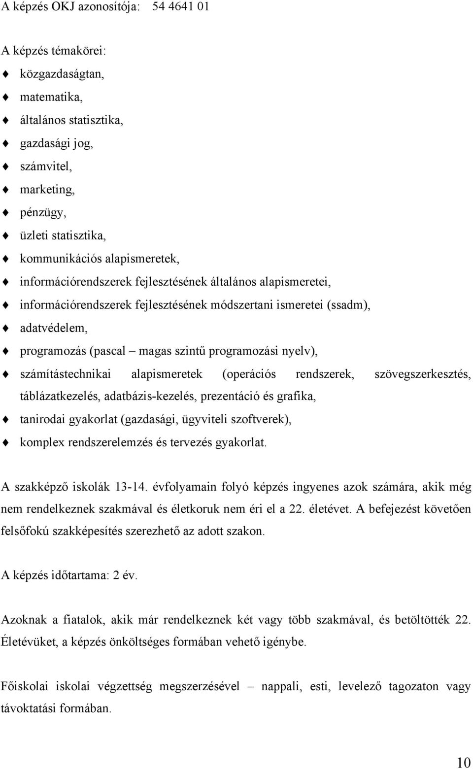 programozási nyelv), számítástechnikai alapismeretek (operációs rendszerek, szövegszerkesztés, táblázatkezelés, adatbázis-kezelés, prezentáció és grafika, tanirodai gyakorlat (gazdasági, ügyviteli