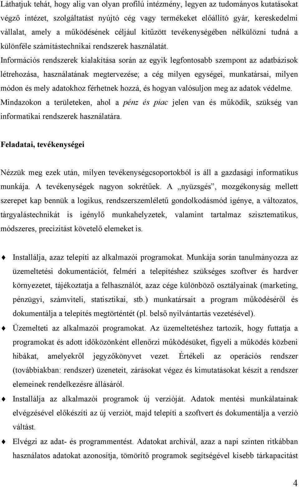 Információs rendszerek kialakítása során az egyik legfontosabb szempont az adatbázisok létrehozása, használatának megtervezése; a cég milyen egységei, munkatársai, milyen módon és mely adatokhoz