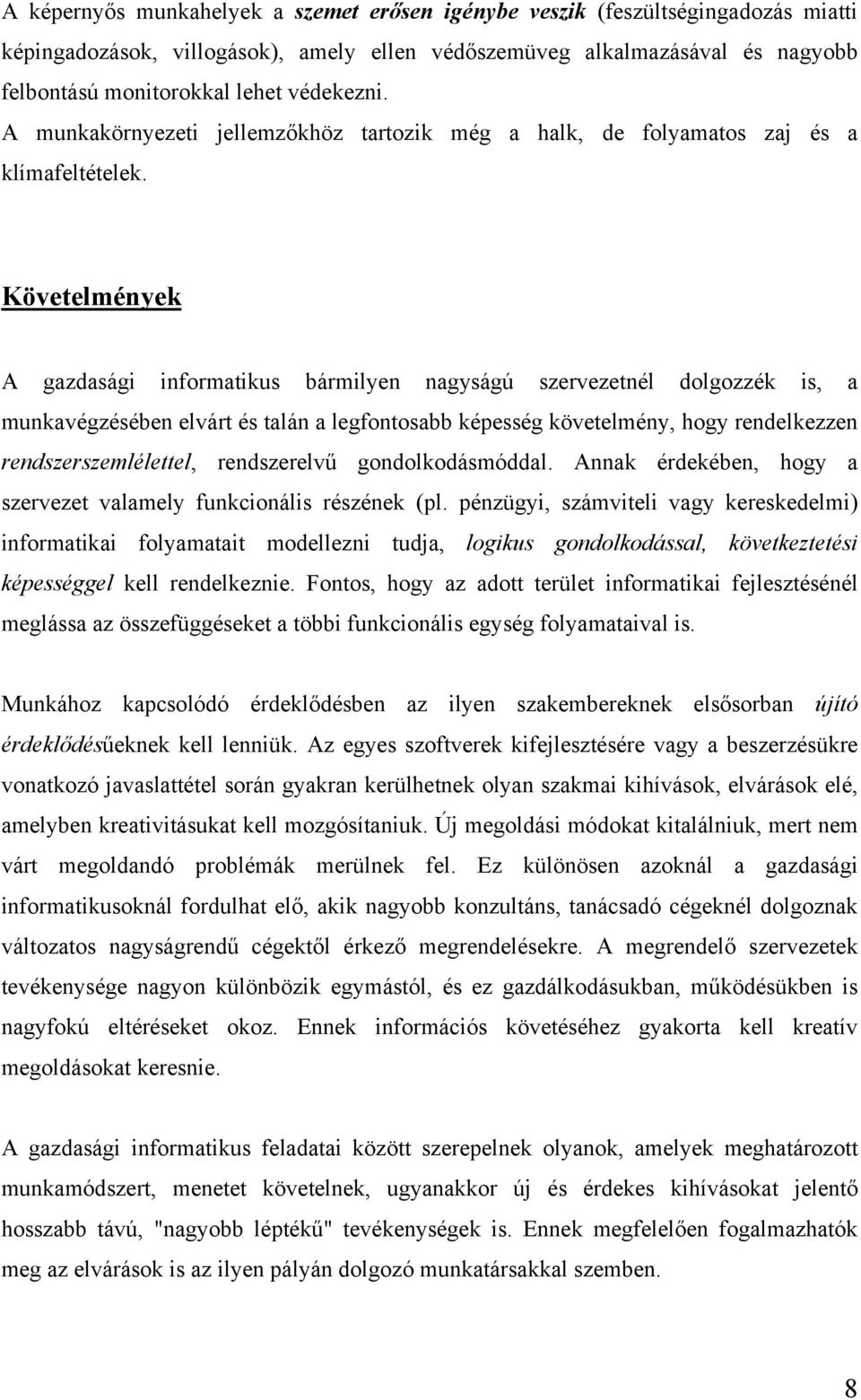 Követelmények A gazdasági informatikus bármilyen nagyságú szervezetnél dolgozzék is, a munkavégzésében elvárt és talán a legfontosabb képesség követelmény, hogy rendelkezzen rendszerszemlélettel,