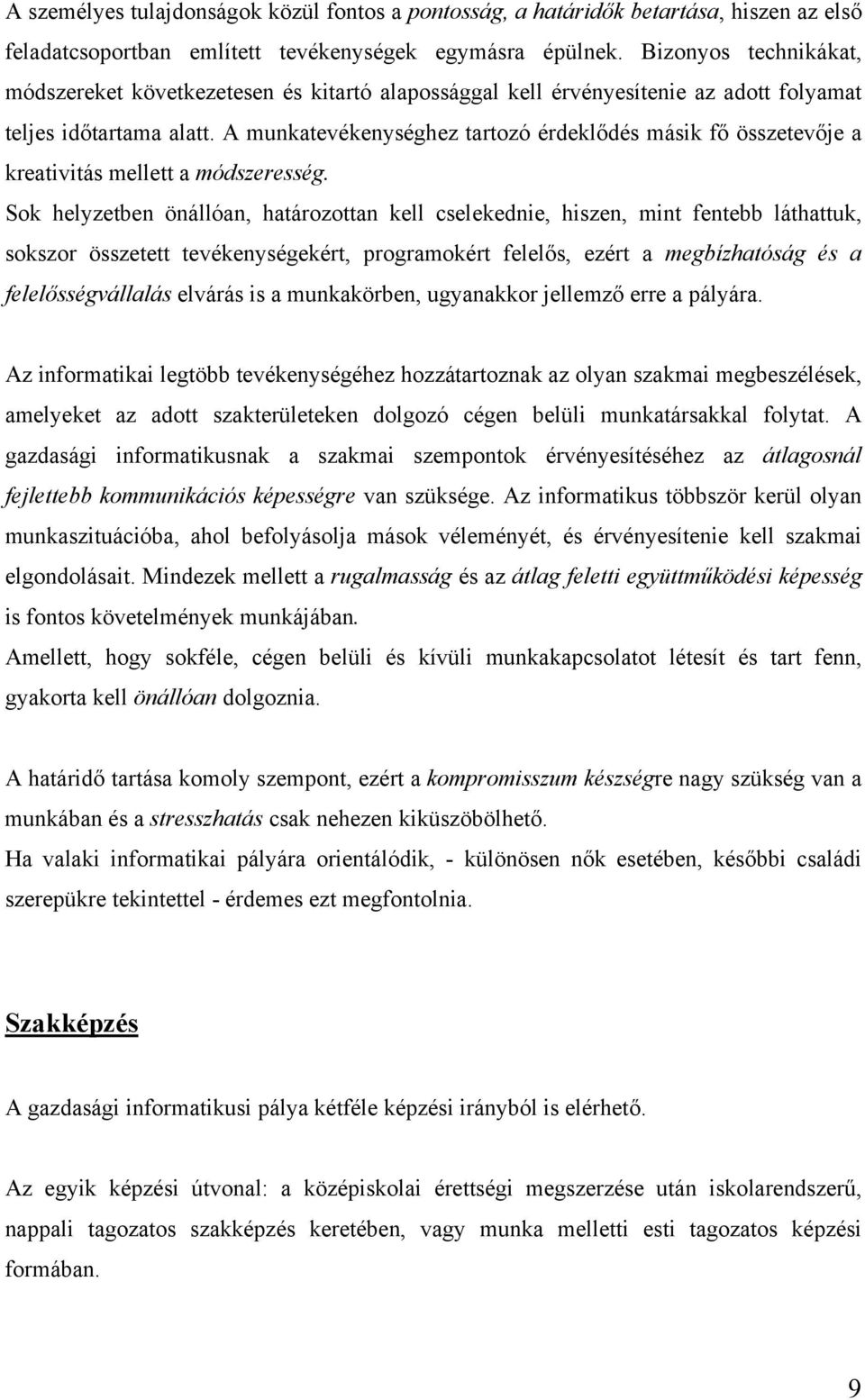 A munkatevékenységhez tartozó érdeklődés másik fő összetevője a kreativitás mellett a módszeresség.