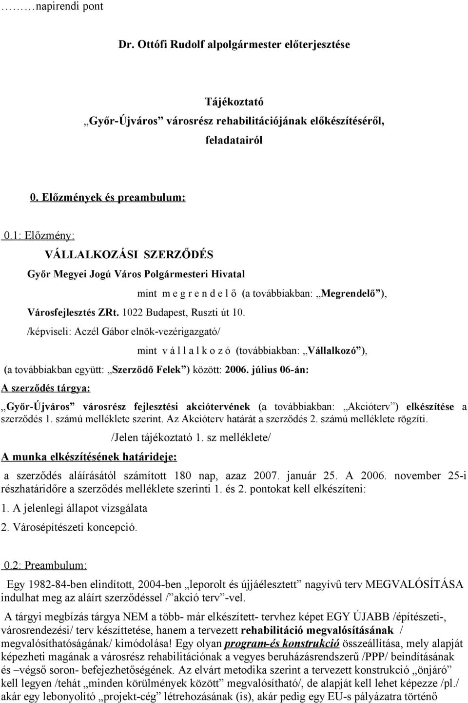 /képviseli: Aczél Gábor elnök-vezérigazgató/ mint m e g r e n d e l ő (a továbbiakban: Megrendelő ), mint v á l l a l k o z ó (továbbiakban: Vállalkozó ), (a továbbiakban együtt: Szerződő Felek )