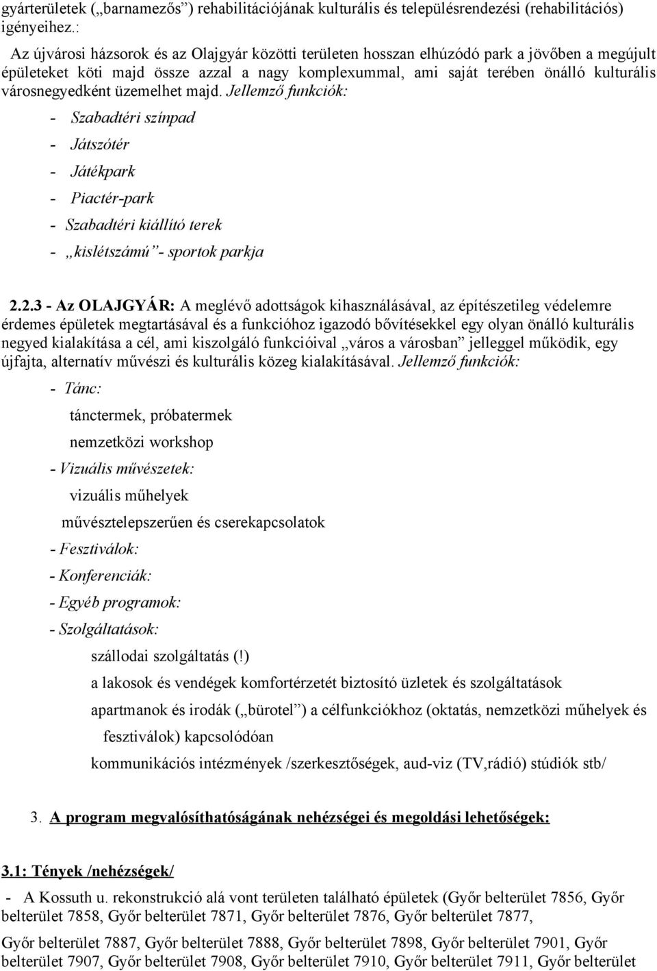 városnegyedként üzemelhet majd. Jellemző funkciók: - Szabadtéri színpad - Játszótér - Játékpark - Piactér-park - Szabadtéri kiállító terek - kislétszámú - sportok parkja 2.