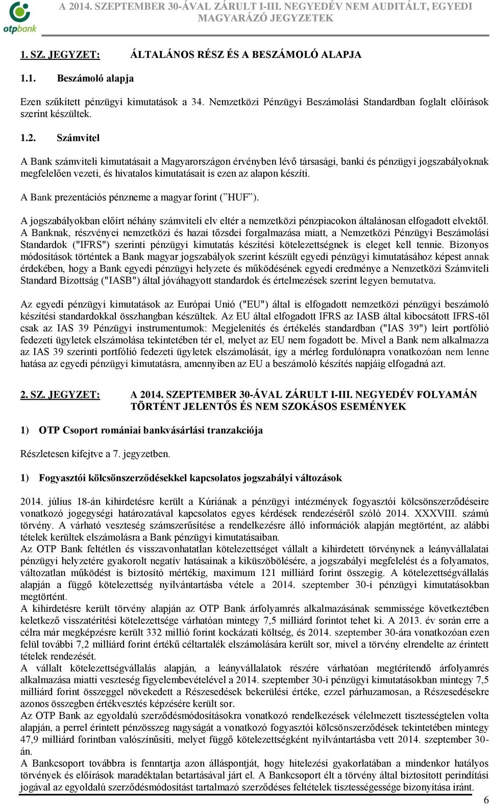 A Bank prezentációs pénzneme a magyar forint ( HUF ). A jogszabályokban előírt néhány számviteli elv eltér a nemzetközi pénzpiacokon általánosan elfogadott elvektől.