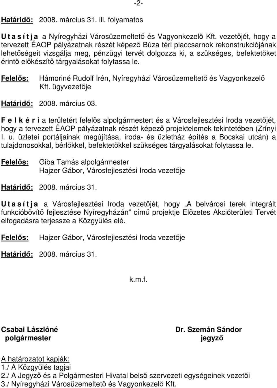 előkészítő tárgyalásokat folytassa le. Hámoriné Rudolf Irén, Nyíregyházi Városüzemeltető és Vagyonkezelő Kft. ügyvezetője Határidő: 2008. március 03.