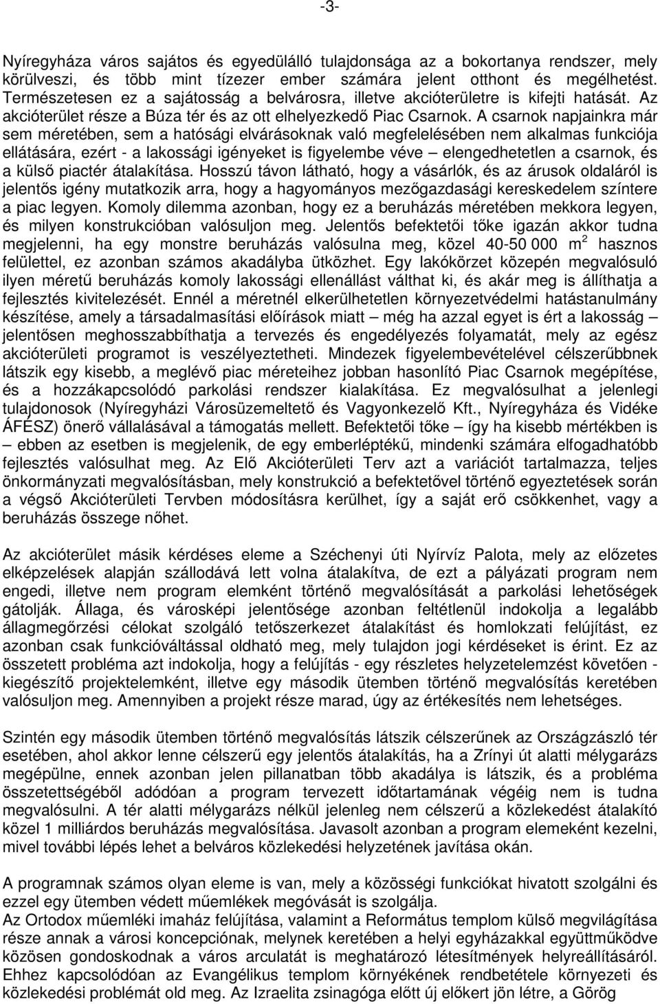 A csarnok napjainkra már sem méretében, sem a hatósági elvárásoknak való megfelelésében nem alkalmas funkciója ellátására, ezért - a lakossági igényeket is figyelembe véve elengedhetetlen a csarnok,