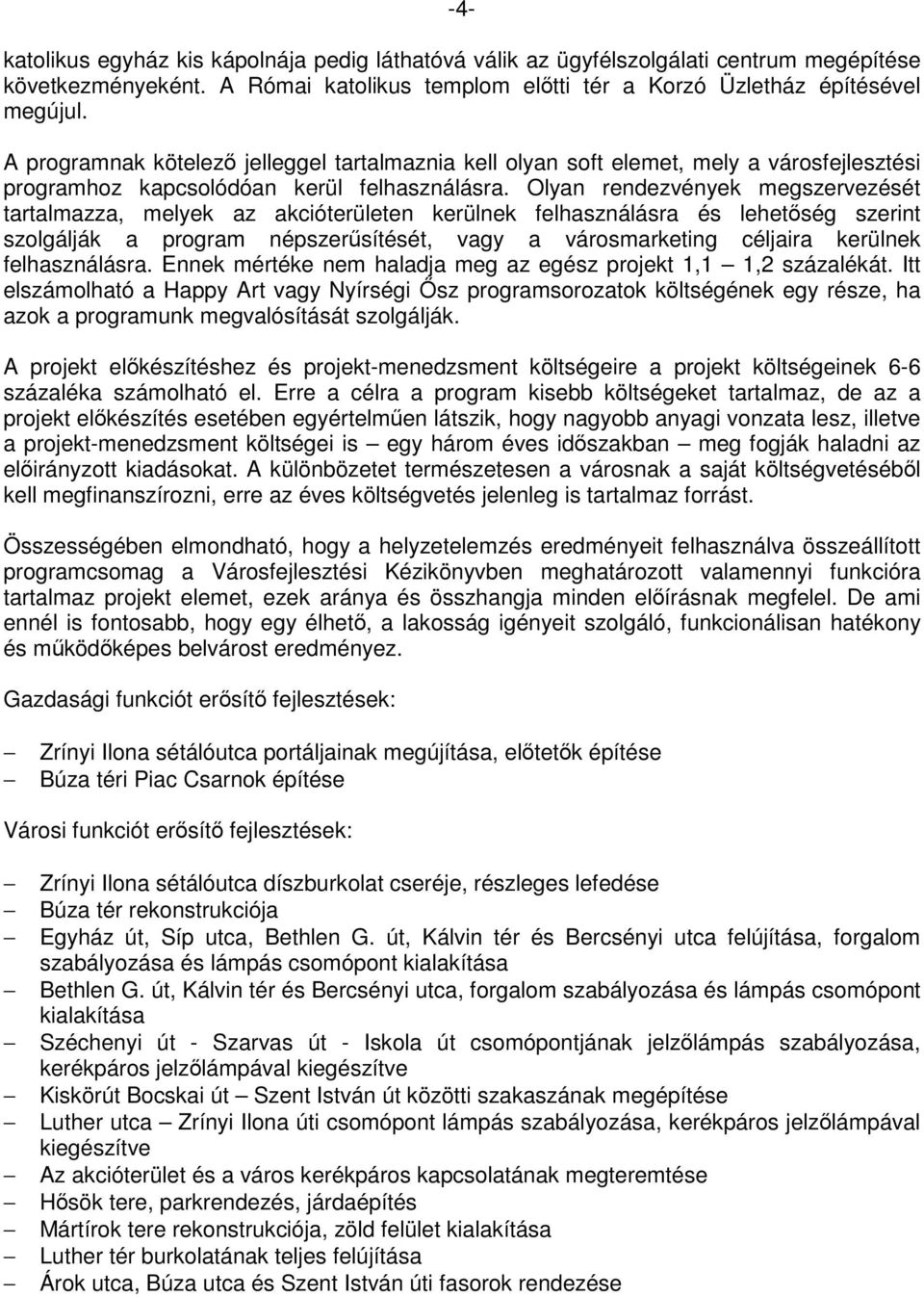 Olyan rendezvények megszervezését tartalmazza, melyek az akcióterületen kerülnek felhasználásra és lehetőség szerint szolgálják a program népszerűsítését, vagy a városmarketing céljaira kerülnek