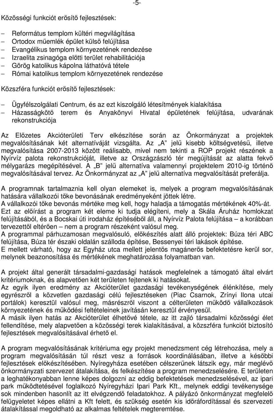 kiszolgáló létesítmények kialakítása Házasságkötő terem és Anyakönyvi Hivatal épületének felújítása, udvarának rekonstrukciója Az Előzetes Akcióterületi Terv elkészítése során az Önkormányzat a