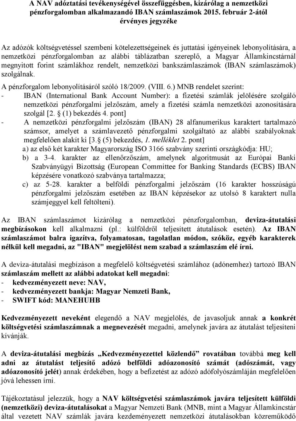 Államkincstárnál megnyitott forint számlákhoz rendelt, nemzetközi bankszámok (IBAN számok) szolgálnak. A pénzforgalom lebonyolításáról szóló 18/2009. (VIII. 6.