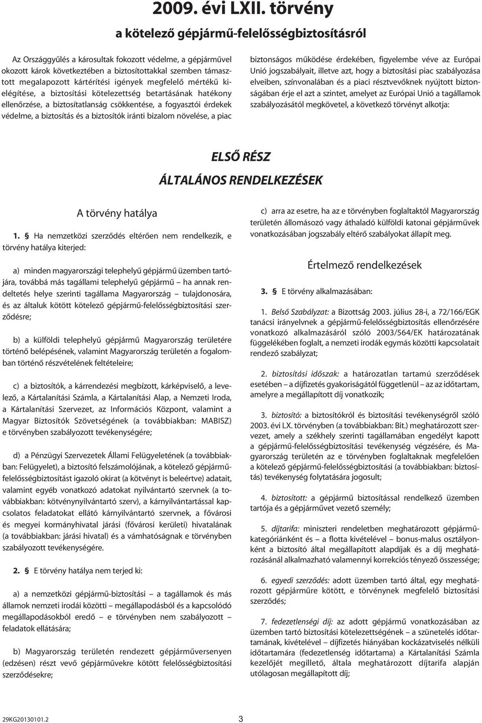 kártérítési igények megfelelô mértékû kielégítése, a biztosítási kötelezettség betartásának hatékony ellenôrzése, a biztosítatlanság csökkentése, a fogyasztói érdekek védelme, a biztosítás és a