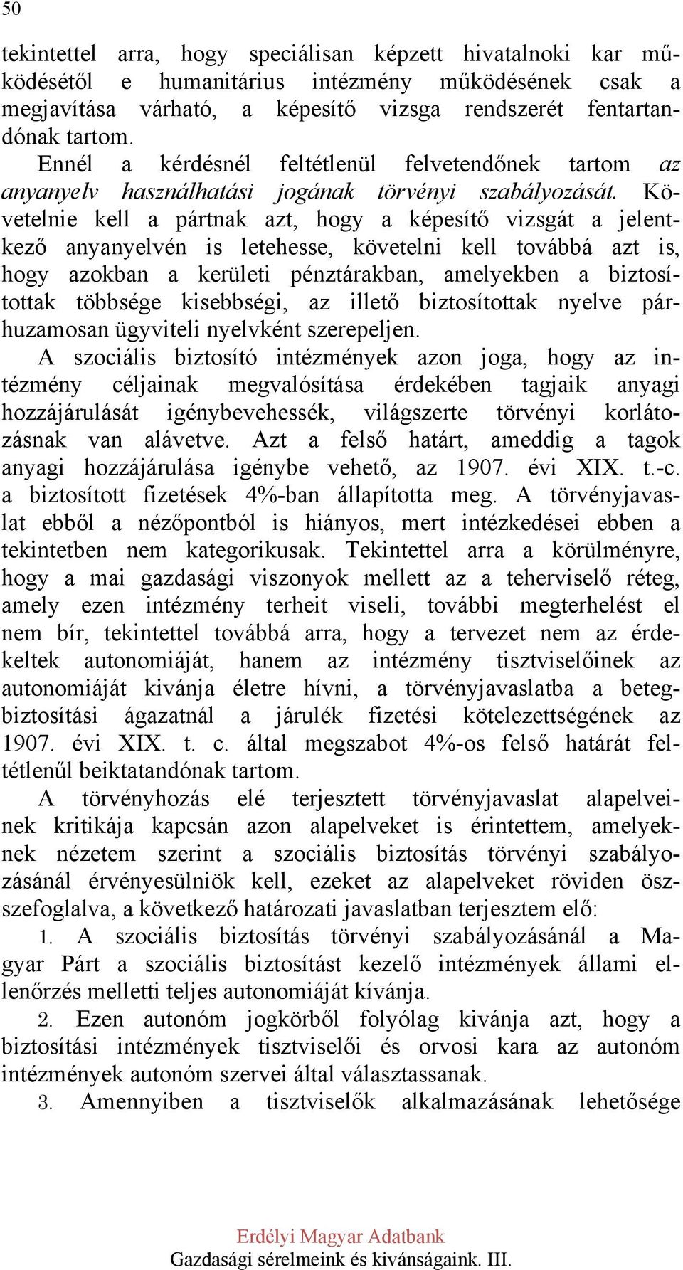 Követelnie kell a pártnak azt, hogy a képesítő vizsgát a jelentkező anyanyelvén is letehesse, követelni kell továbbá azt is, hogy azokban a kerületi pénztárakban, amelyekben a biztosítottak többsége