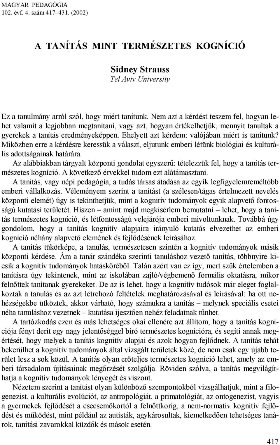 Ehelyett azt kérdem: valójában miért is tanítunk? Miközben erre a kérdésre keressük a választ, eljutunk emberi létünk biológiai és kulturális adottságainak határára.