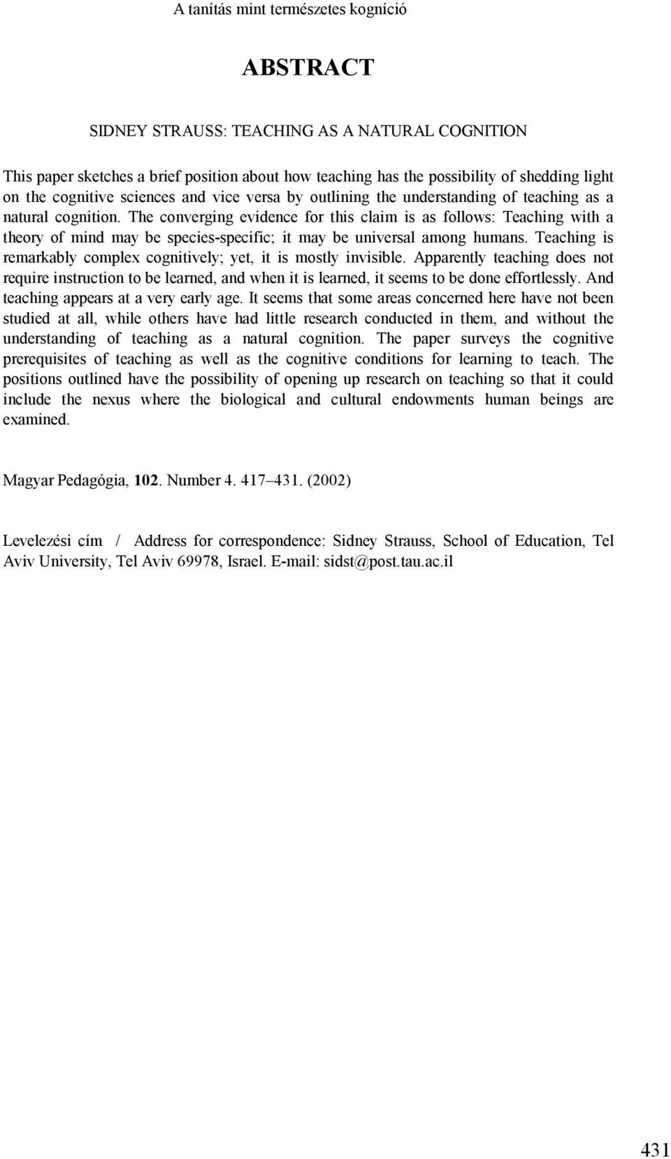 The converging evidence for this claim is as follows: Teaching with a theory of mind may be species-specific; it may be universal among humans.