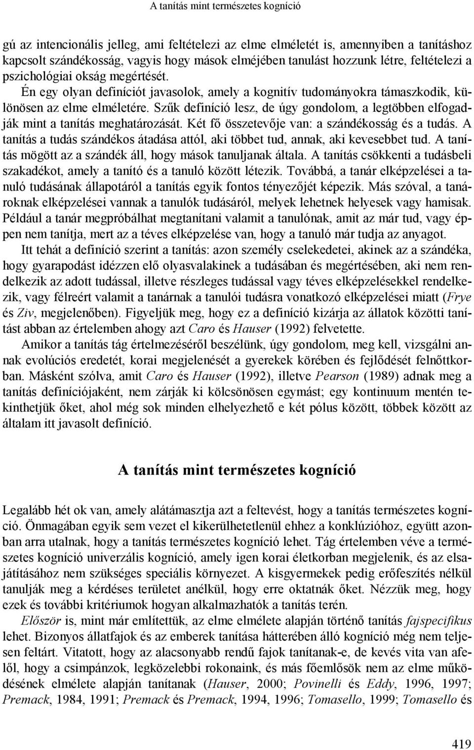 Szűk definíció lesz, de úgy gondolom, a legtöbben elfogadják mint a tanítás meghatározását. Két fő összetevője van: a szándékosság és a tudás.