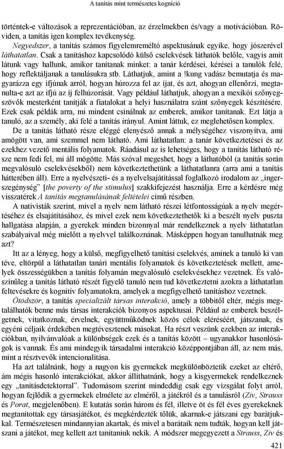 Csak a tanításhoz kapcsolódó külső cselekvések láthatók belőle, vagyis amit látunk vagy hallunk, amikor tanítanak minket: a tanár kérdései, kérései a tanulók felé, hogy reflektáljanak a tanulásukra