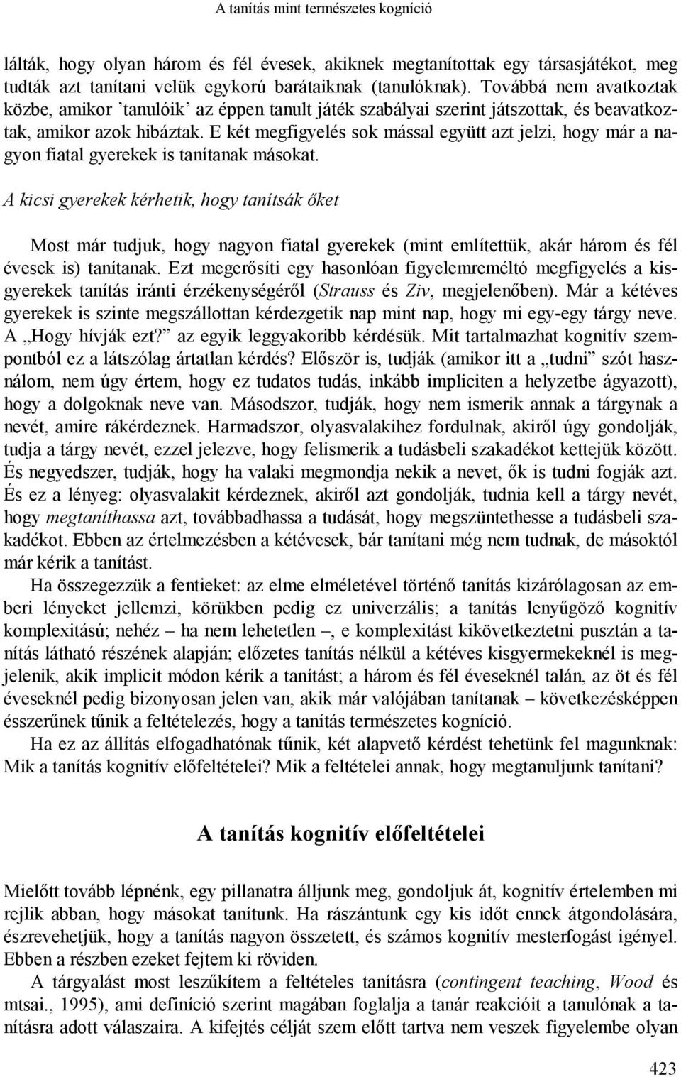 E két megfigyelés sok mással együtt azt jelzi, hogy már a nagyon fiatal gyerekek is tanítanak másokat.