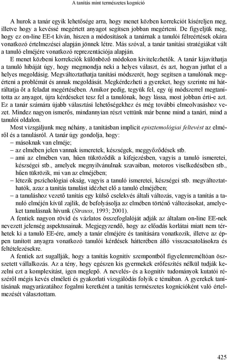 Más szóval, a tanár tanítási stratégiákat vált a tanuló elméjére vonatkozó reprezentációja alapján. E menet közbeni korrekciók különböző módokon kivitelezhetők.