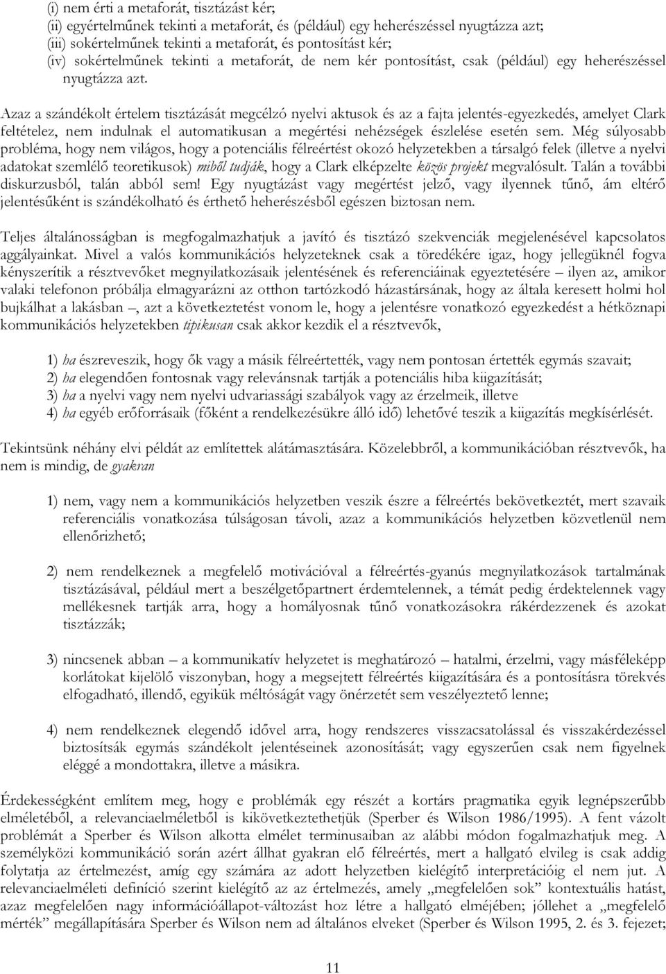 Azaz a szándékolt értelem tisztázását megcélzó nyelvi aktusok és az a fajta jelentés-egyezkedés, amelyet Clark feltételez, nem indulnak el automatikusan a megértési nehézségek észlelése esetén sem.