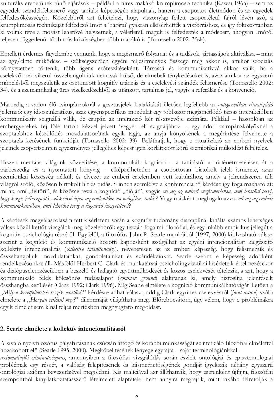 Közelebbről azt feltételezi, hogy viszonylag fejlett csoportéletű fajról lévén szó, a krumplimosás technikáját felfedező Imót a barátai gyakran elkísérhették a vízforráshoz, és így fokozottabban ki