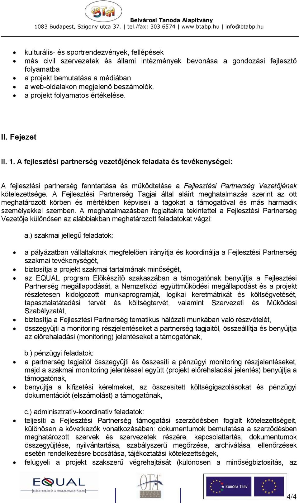 A fejlesztési partnerség vezetőjének feladata és tevékenységei: A fejlesztési partnerség fenntartása és működtetése a Fejlesztési Partnerség Vezetőjének kötelezettsége.