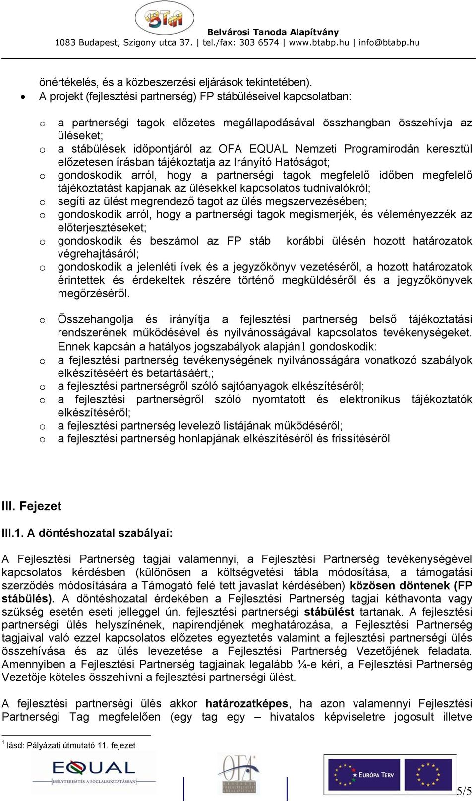 Programirodán keresztül előzetesen írásban tájékoztatja az Irányító Hatóságot; o gondoskodik arról, hogy a partnerségi tagok megfelelő időben megfelelő tájékoztatást kapjanak az ülésekkel kapcsolatos