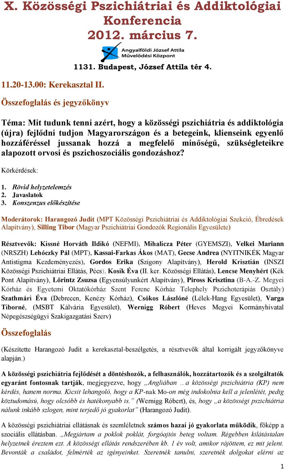 jussanak hozzá a megfelelő minőségű, szükségleteikre alapozott orvosi és pszichoszociális gondozáshoz? Körkérdések: 1. Rövid helyzetelemzés 2. Javaslatok 3.