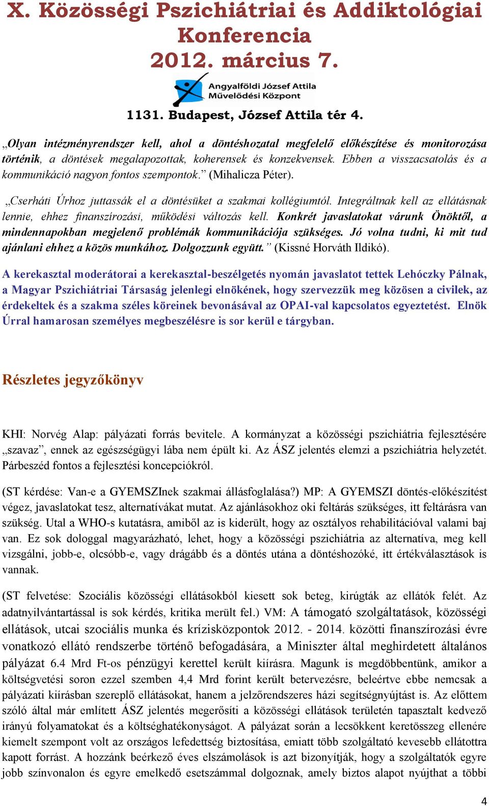 Integráltnak kell az ellátásnak lennie, ehhez finanszírozási, működési változás kell. Konkrét javaslatokat várunk Önöktől, a mindennapokban megjelenő problémák kommunikációja szükséges.