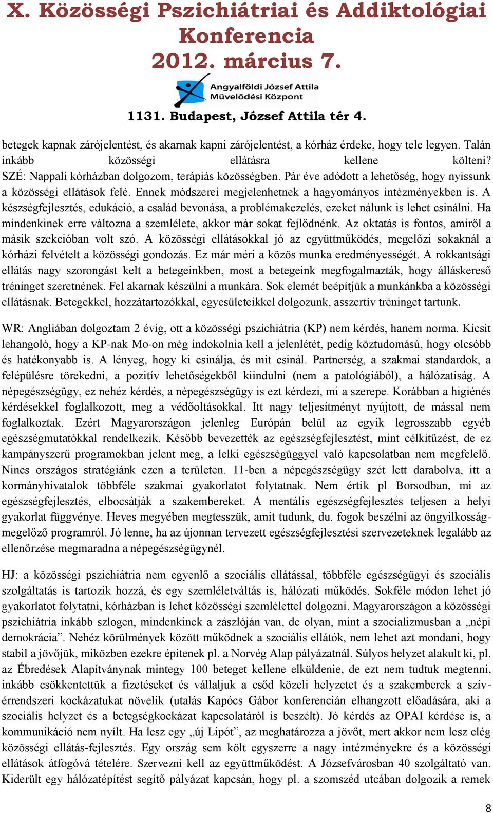 A készségfejlesztés, edukáció, a család bevonása, a problémakezelés, ezeket nálunk is lehet csinálni. Ha mindenkinek erre változna a szemlélete, akkor már sokat fejlődnénk.