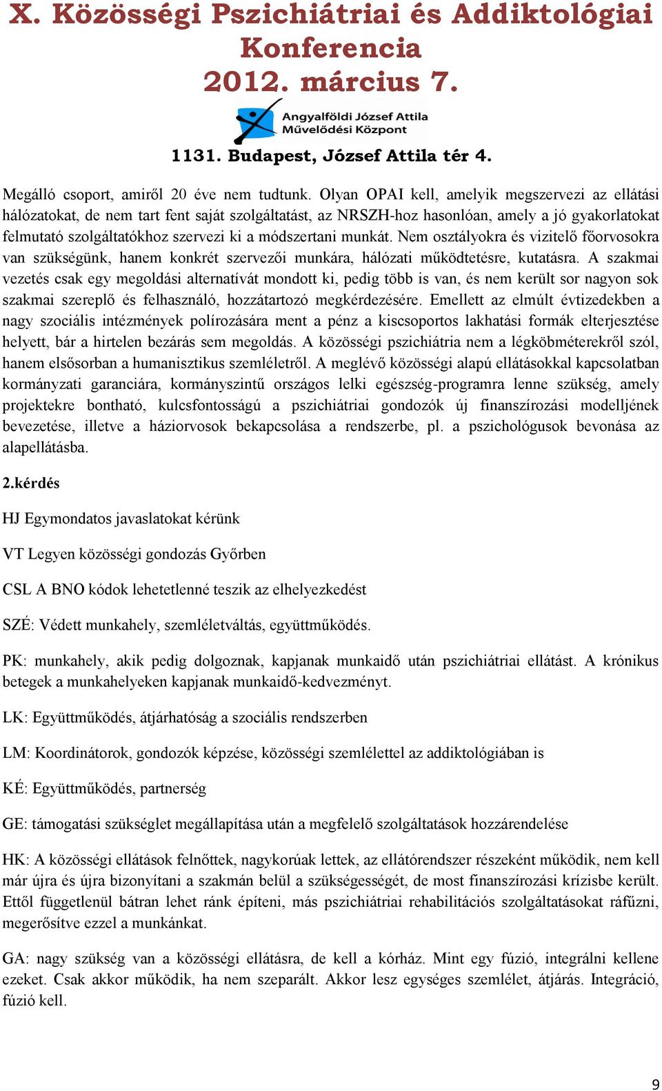 módszertani munkát. Nem osztályokra és vizitelő főorvosokra van szükségünk, hanem konkrét szervezői munkára, hálózati működtetésre, kutatásra.