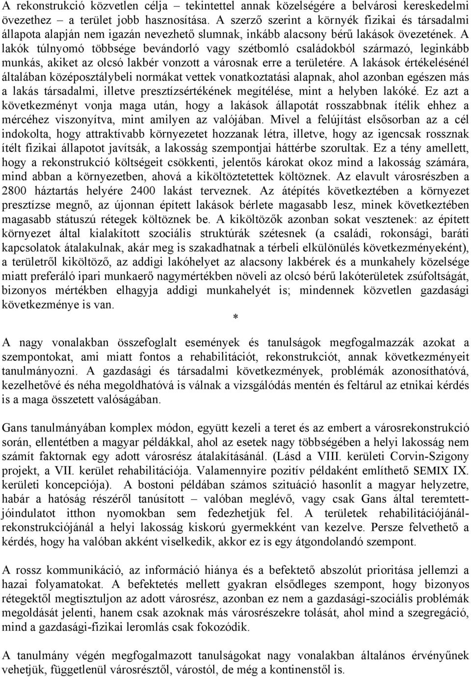 A lakók túlnyomó többsége bevándorló vagy szétbomló családokból származó, leginkább munkás, akiket az olcsó lakbér vonzott a városnak erre a területére.