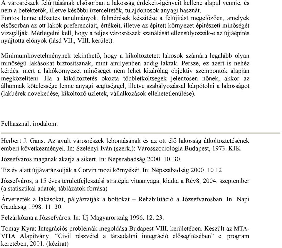 Mérlegelni kell, hogy a teljes városrészek szanálását ellensúlyozzák-e az újjáépítés nyújtotta előnyök (lásd VII., VIII. kerület).