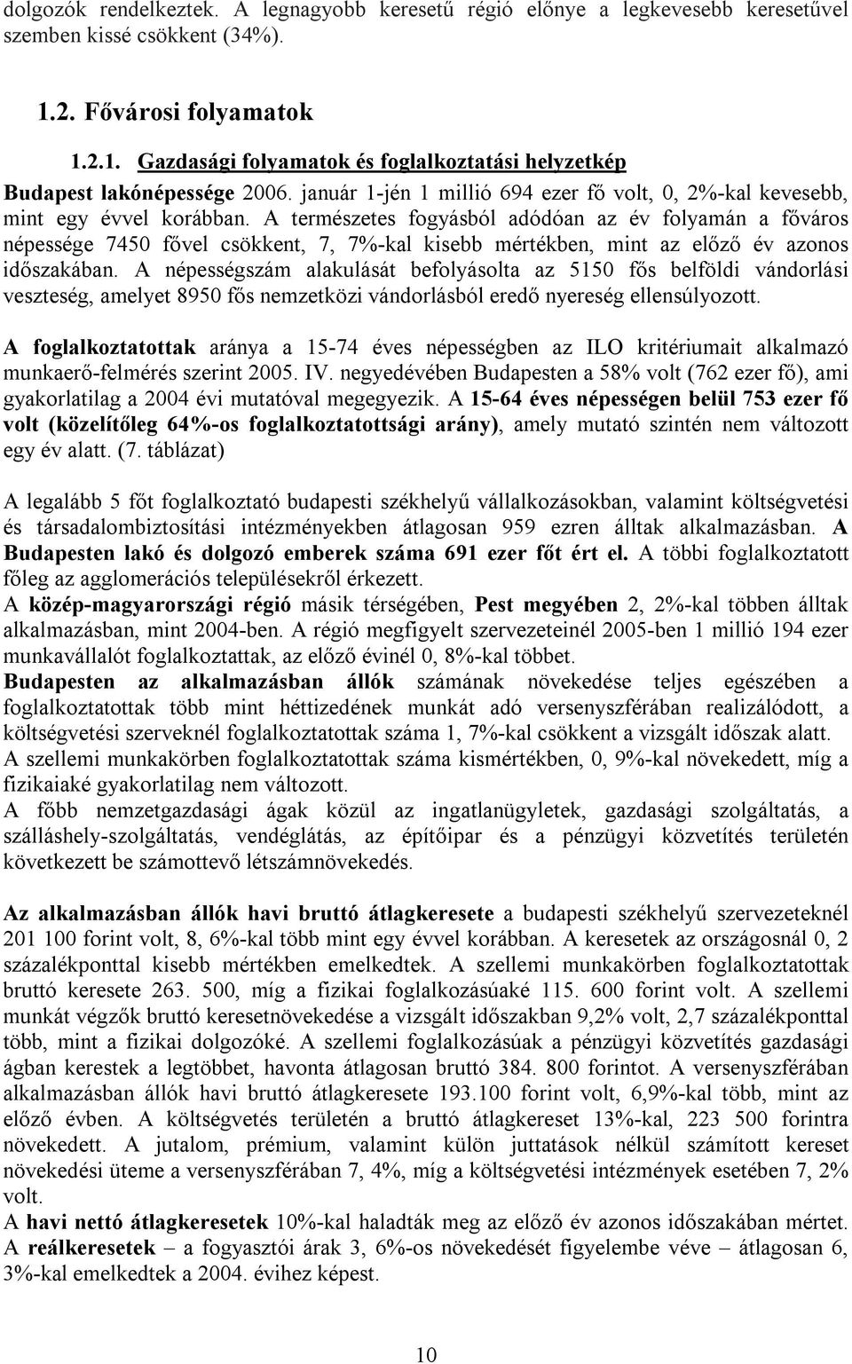 A természetes fogyásból adódóan az év folyamán a főváros népessége 7450 fővel csökkent, 7, 7%-kal kisebb mértékben, mint az előző év azonos időszakában.