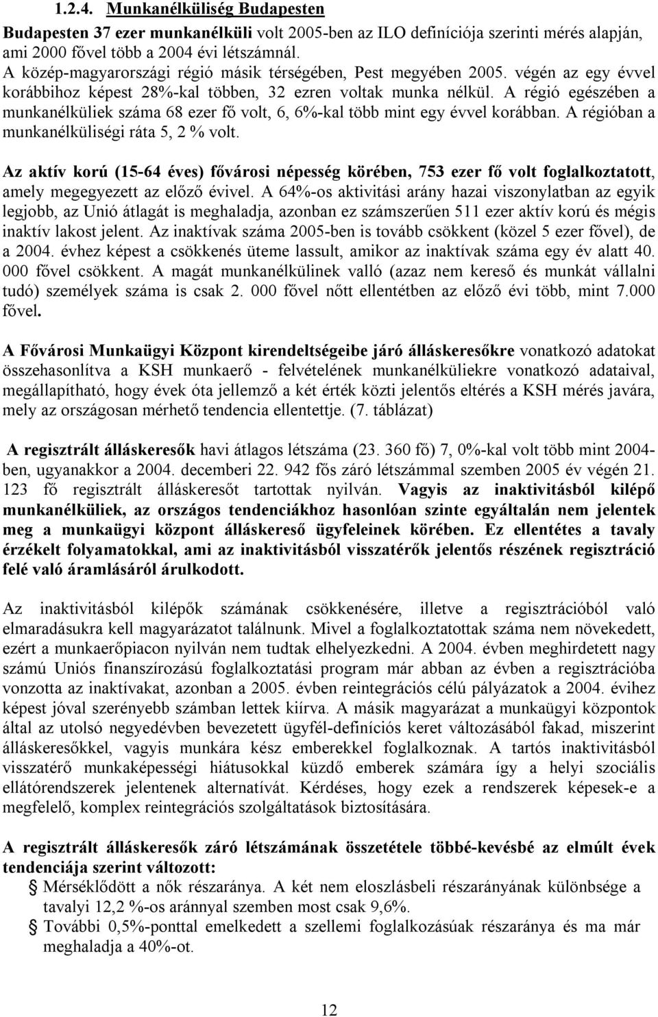 A régió egészében a munkanélküliek száma 68 ezer fő volt, 6, 6%-kal több mint egy évvel korábban. A régióban a munkanélküliségi ráta 5, 2 % volt.