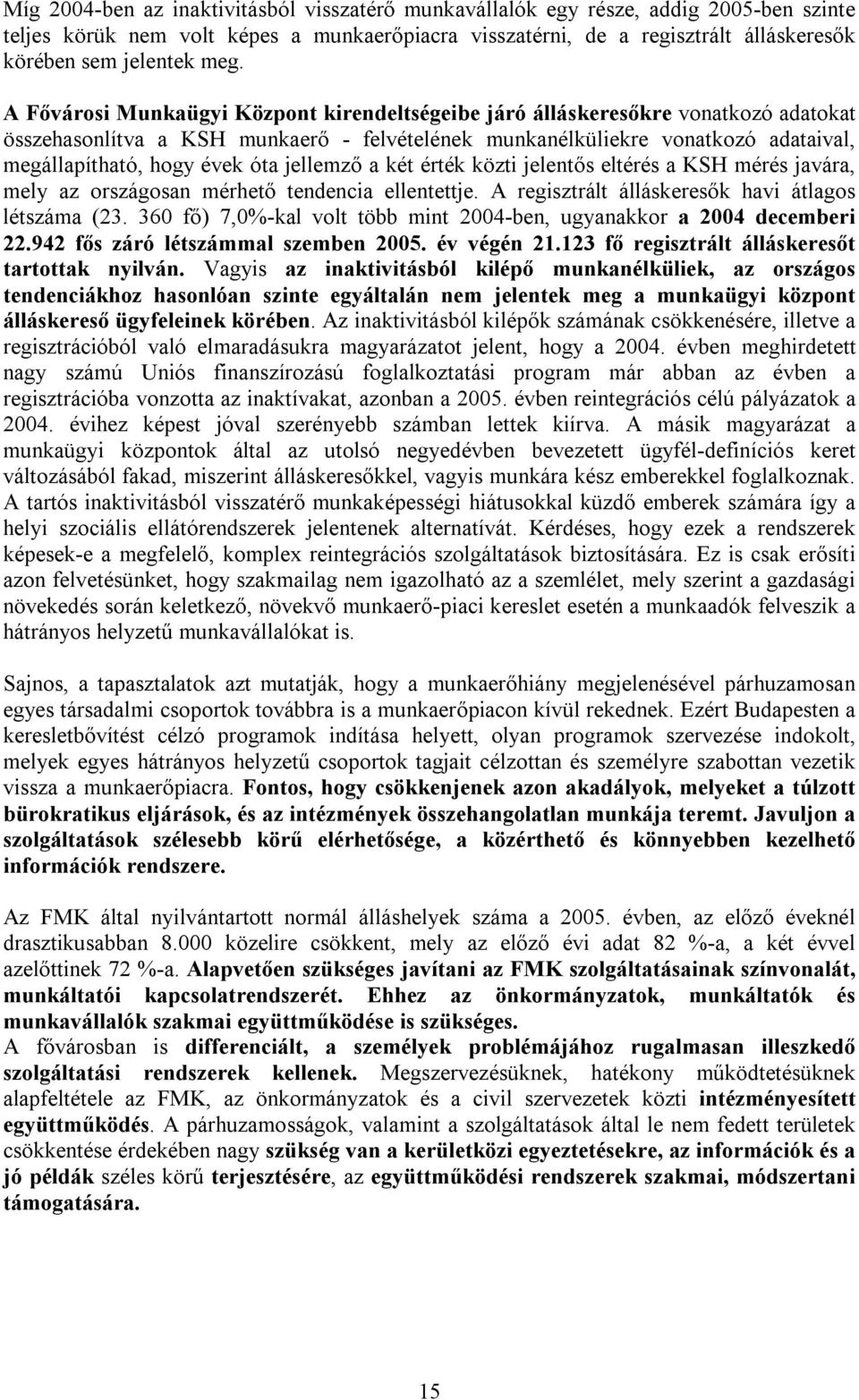 óta jellemző a két érték közti jelentős eltérés a KSH mérés javára, mely az országosan mérhető tendencia ellentettje. A regisztrált álláskeresők havi átlagos létszáma (23.