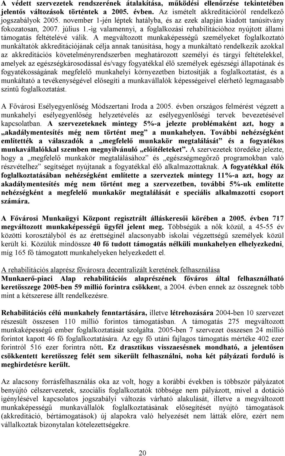 A megváltozott munkaképességű személyeket foglalkoztató munkáltatók akkreditációjának célja annak tanúsítása, hogy a munkáltató rendelkezik azokkal az akkreditációs követelményrendszerben