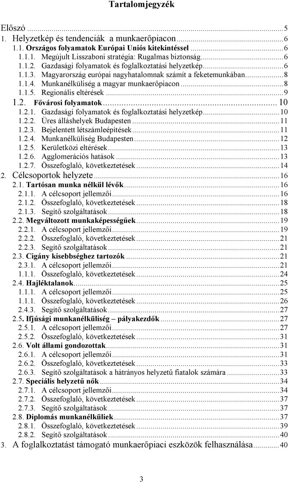 Regionális eltérések...9 1.2. Fővárosi folyamatok...10 1.2.1. Gazdasági folyamatok és foglalkoztatási helyzetkép...10 1.2.2. Üres álláshelyek Budapesten...11 1.2.3. Bejelentett létszámleépítések...11 1.2.4.