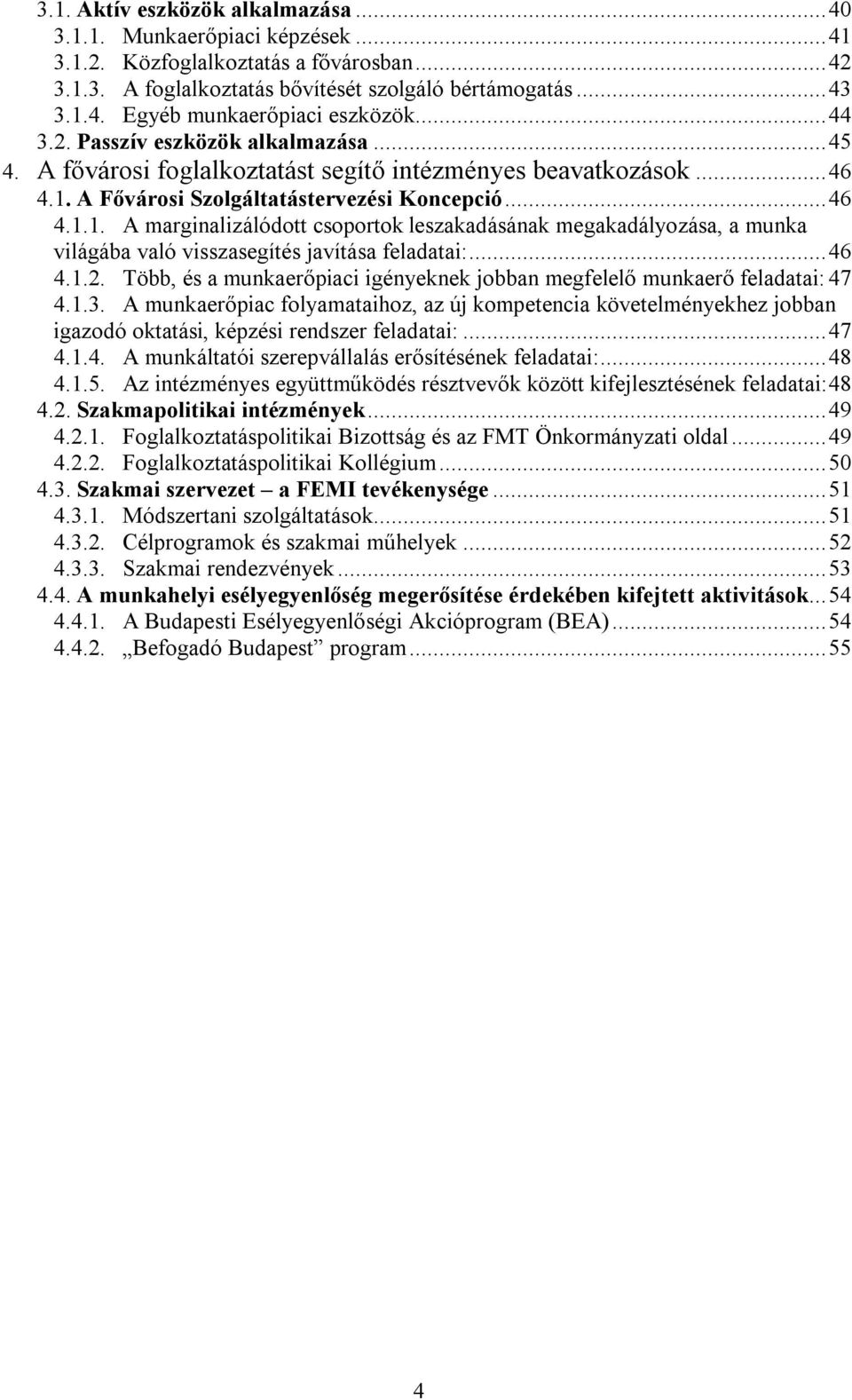 A Fővárosi Szolgáltatástervezési Koncepció...46 4.1.1. A marginalizálódott csoportok leszakadásának megakadályozása, a munka világába való visszasegítés javítása feladatai:...46 4.1.2.