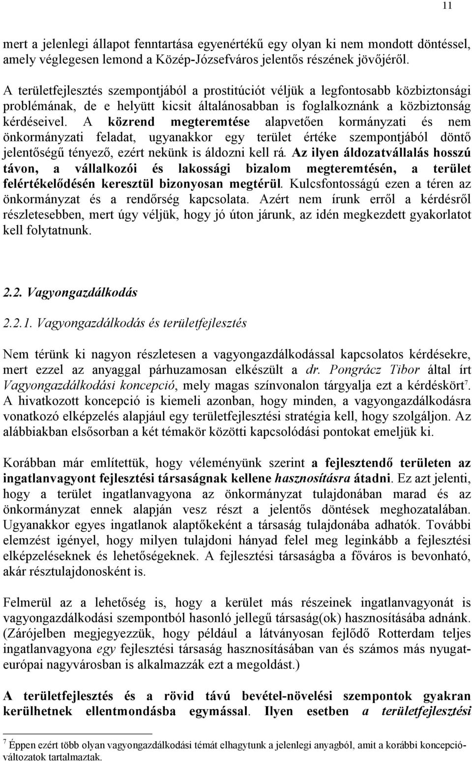 A közrend megteremtése alapvetően kormányzati és nem önkormányzati feladat, ugyanakkor egy terület értéke szempontjából döntő jelentőségű tényező, ezért nekünk is áldozni kell rá.