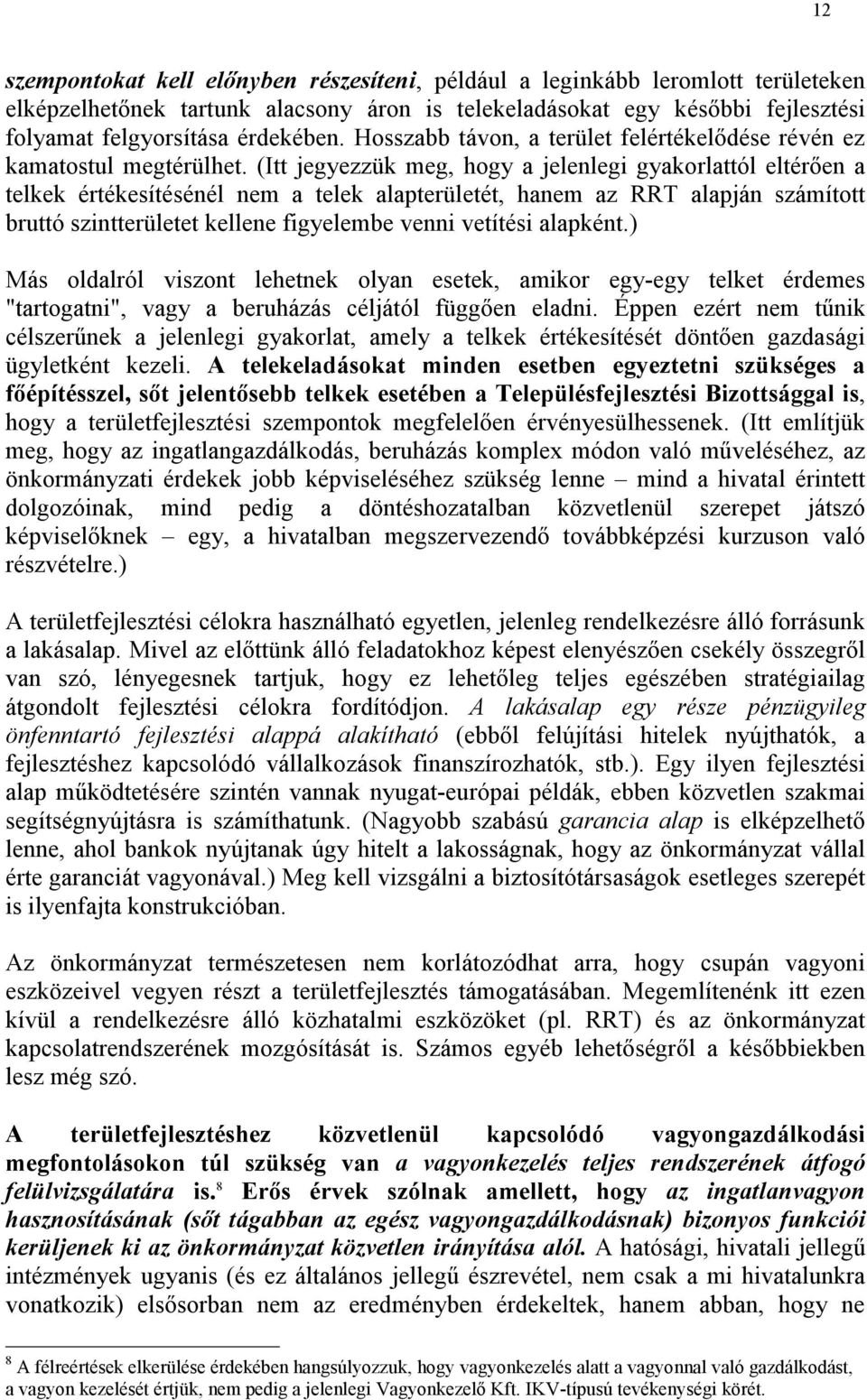 (Itt jegyezzük meg, hogy a jelenlegi gyakorlattól eltérően a telkek értékesítésénél nem a telek alapterületét, hanem az RRT alapján számított bruttó szintterületet kellene figyelembe venni vetítési