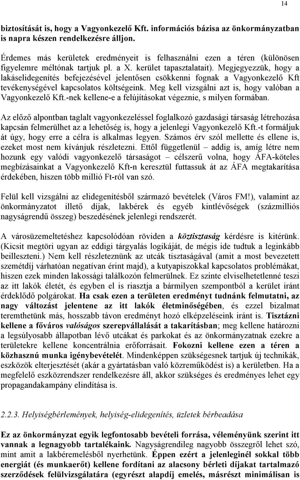 Megjegyezzük, hogy a lakáselidegenítés befejezésével jelentősen csökkenni fognak a Vagyonkezelő Kft tevékenységével kapcsolatos költségeink. Meg kell vizsgálni azt is, hogy valóban a Vagyonkezelő Kft.