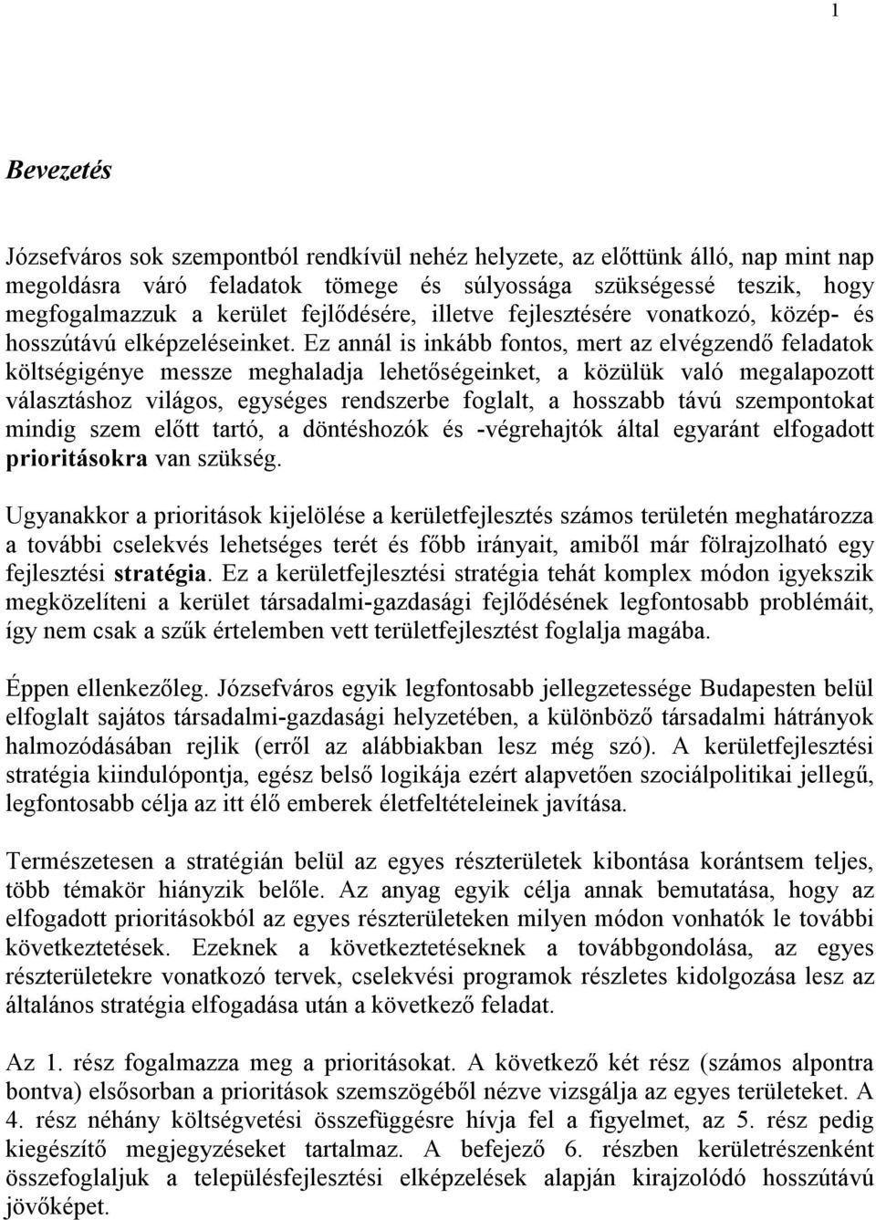 Ez annál is inkább fontos, mert az elvégzendő feladatok költségigénye messze meghaladja lehetőségeinket, a közülük való megalapozott választáshoz világos, egységes rendszerbe foglalt, a hosszabb távú