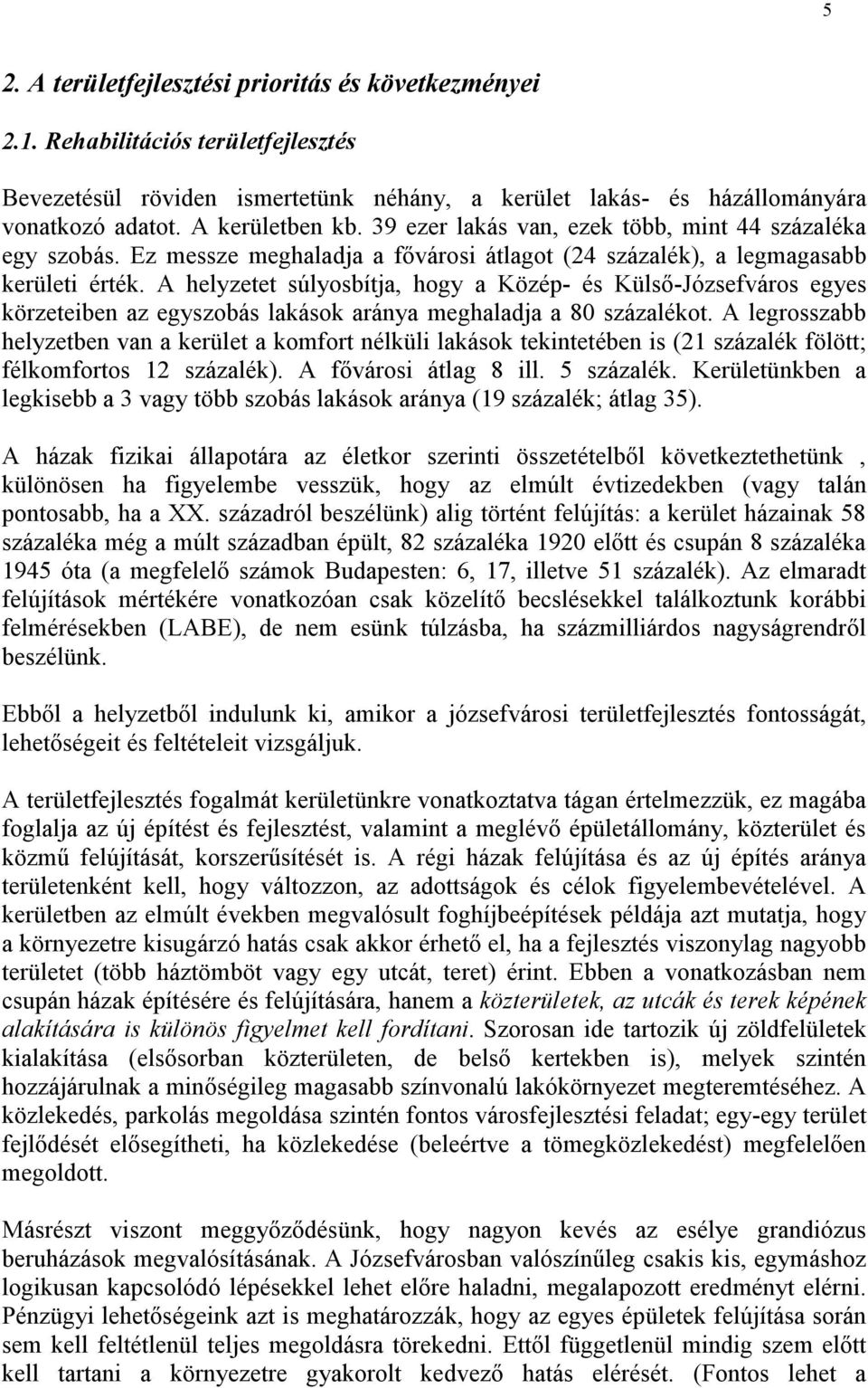 A helyzetet súlyosbítja, hogy a Közép- és Külső-Józsefváros egyes körzeteiben az egyszobás lakások aránya meghaladja a 80 százalékot.