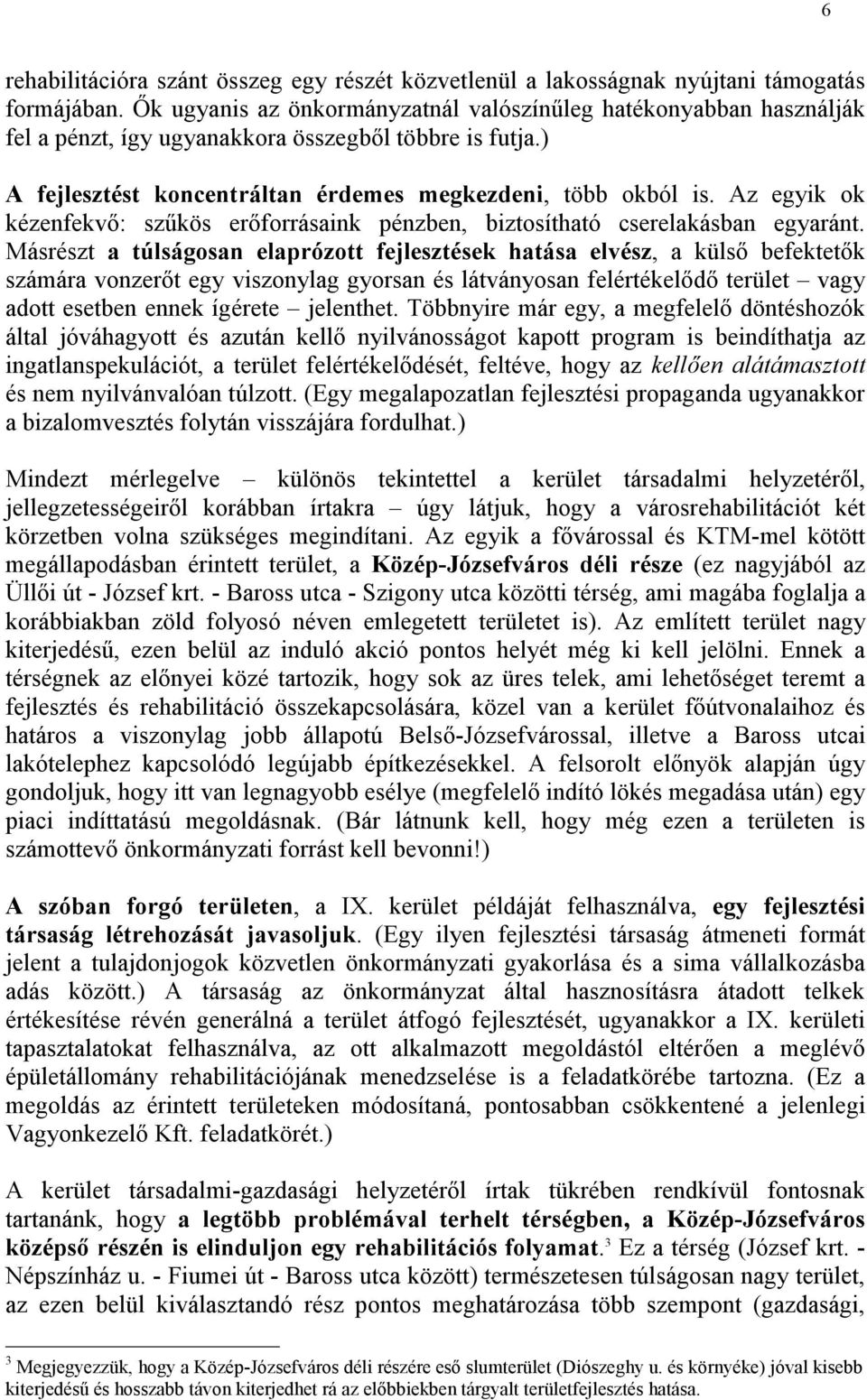 Az egyik ok kézenfekvő: szűkös erőforrásaink pénzben, biztosítható cserelakásban egyaránt.