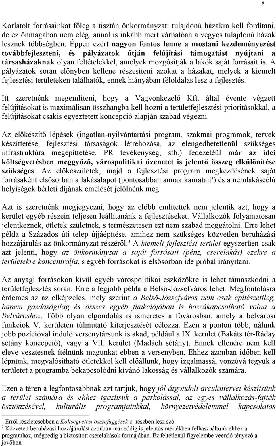 forrásait is. A pályázatok során előnyben kellene részesíteni azokat a házakat, melyek a kiemelt fejlesztési területeken találhatók, ennek hiányában féloldalas lesz a fejlesztés.