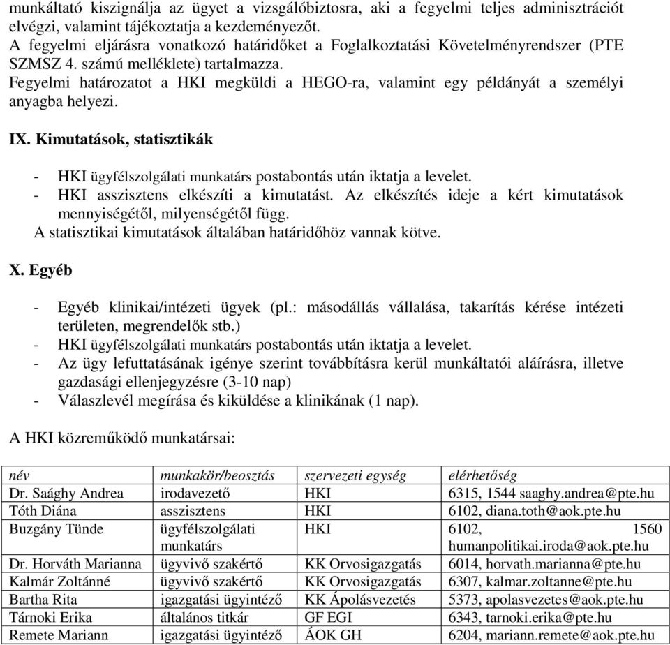 Fegyelmi határozatot a HKI megküldi a HEGO-ra, valamint egy példányát a személyi anyagba helyezi. IX. Kimutatások, statisztikák - HKI ügyfélszolgálati munkatárs postabontás után iktatja a levelet.