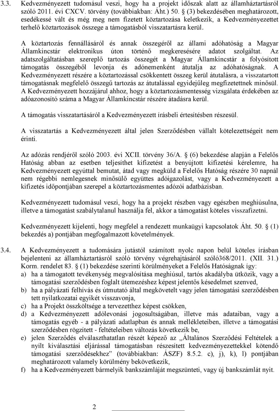 A köztartozás fennállásáról és annak összegéről az állami adóhatóság a Magyar Államkincstár elektronikus úton történő megkeresésére adatot szolgáltat.