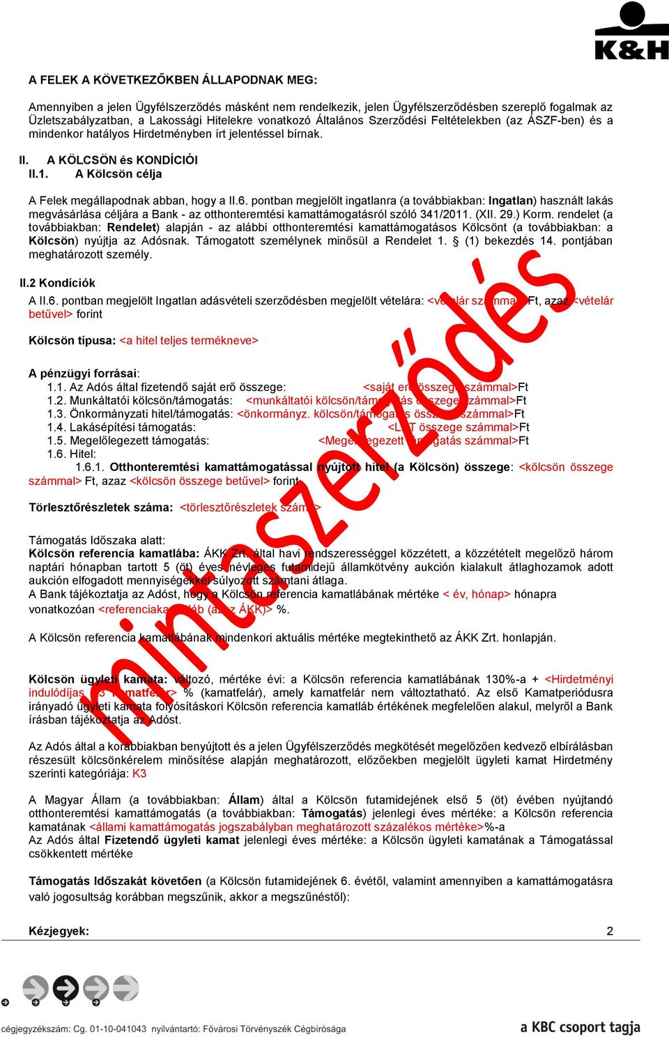 6. pontban megjelölt ingatlanra (a továbbiakban: Ingatlan) használt lakás megvásárlása céljára a Bank - az otthonteremtési kamattámogatásról szóló 341/2011. (XII. 29.) Korm.