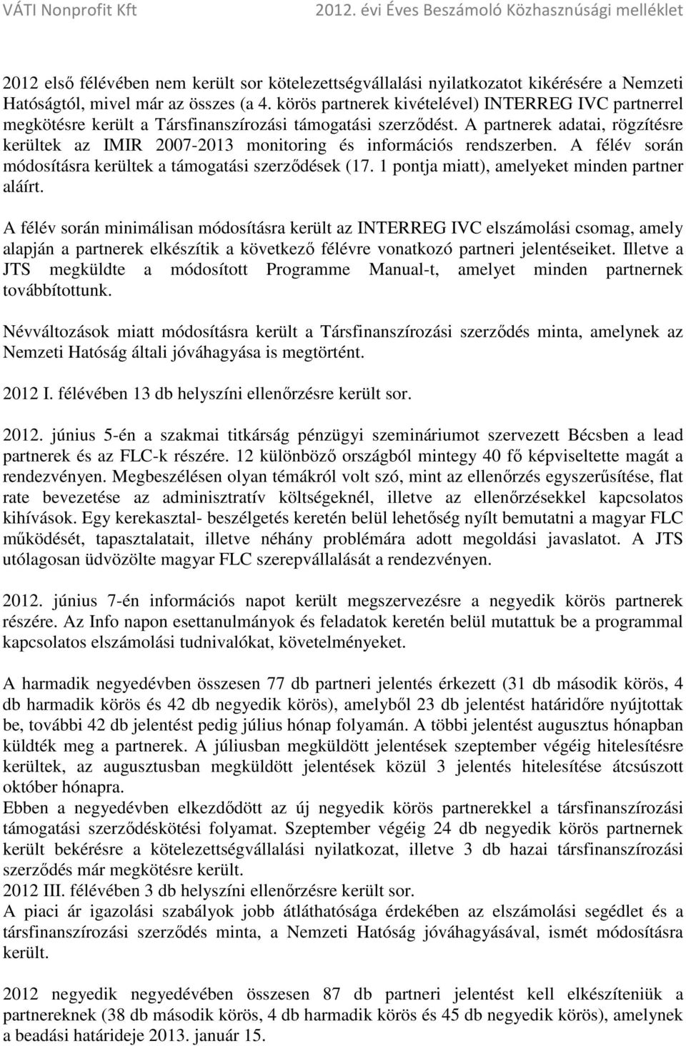 A partnerek adatai, rögzítésre kerültek az IMIR 2007-2013 monitoring és információs rendszerben. A félév során módosításra kerültek a támogatási szerződések (17.