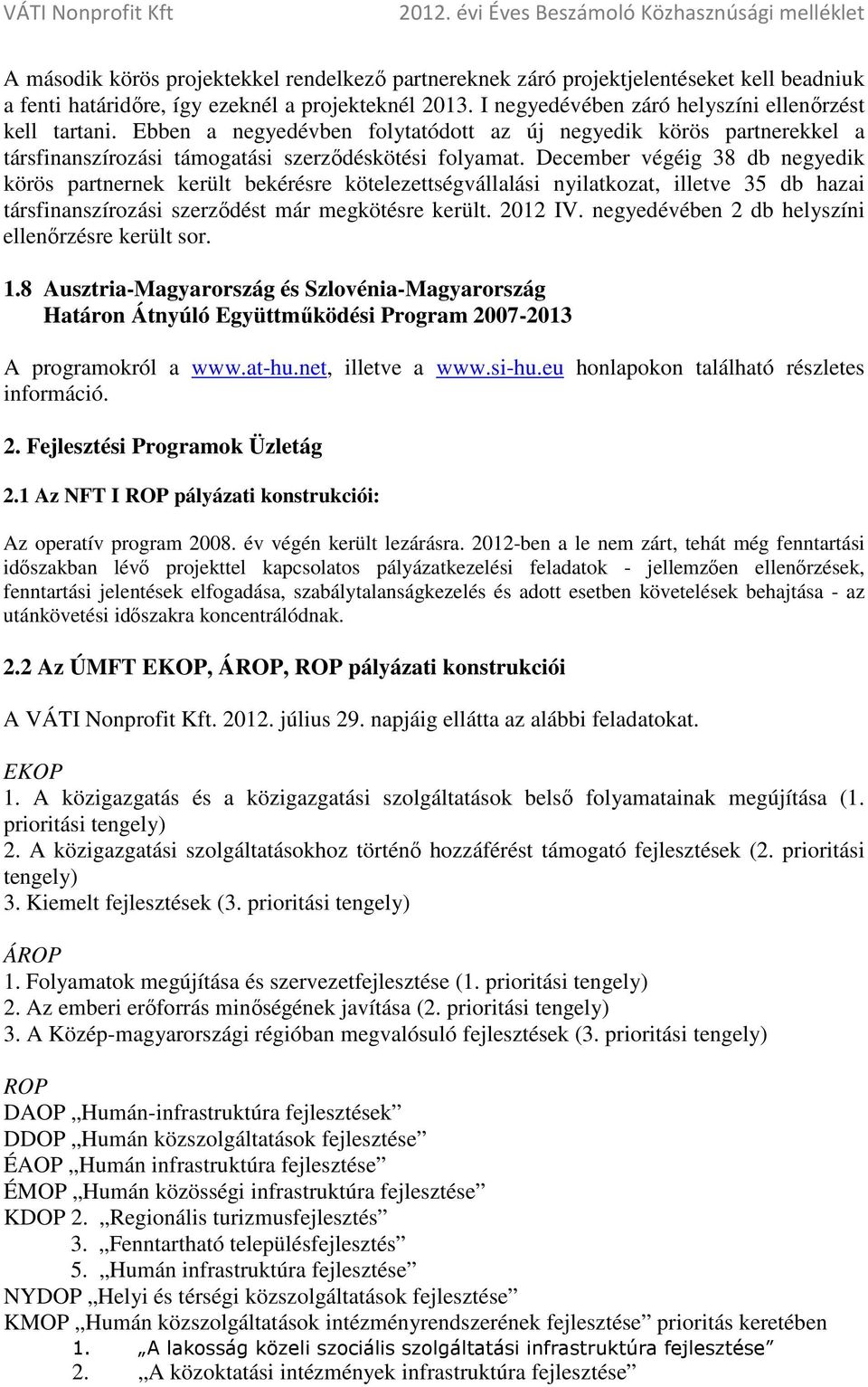 December végéig 38 db negyedik körös partnernek került bekérésre kötelezettségvállalási nyilatkozat, illetve 35 db hazai társfinanszírozási szerződést már megkötésre került. 2012 IV.